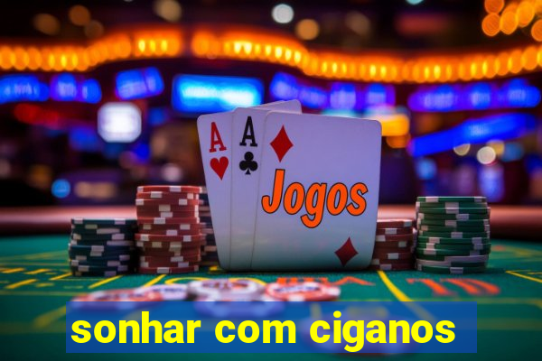 sonhar com ciganos